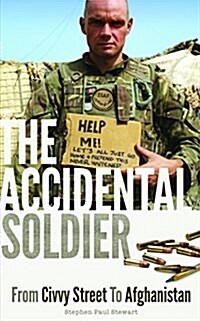 The Accidental Soldier : From Civvy Street to Afghanistan (Paperback)