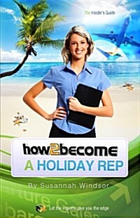 How to Become a Holiday Rep : The Insiders Guide (Paperback)