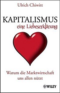 Kapitalismus - Eine Liebeserklarung : Warum die Marktwirtschaft Uns Allen Nutzt (Hardcover)