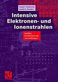 Intensive Elektronen- Und Ionenstrahlen : Quellen Strahlenphysik Anwendungen (Hardcover)