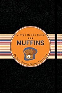 Little Black Book der Muffins : Das Kleine Backbuch fur Grobetae Naschkatzen (Hardcover)