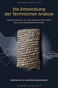 Die Entwicklung der Technischen Analyse : Finanzprognosen von den Babylonischen Tafeln Bis zu den Bloomberg Terminals (Hardcover)