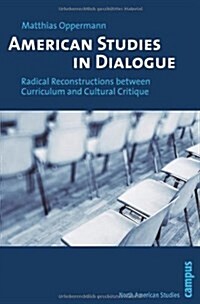 American Studies in Dialogue: Radical Reconstructions Between Curriculum and Cultural Critique (Paperback)