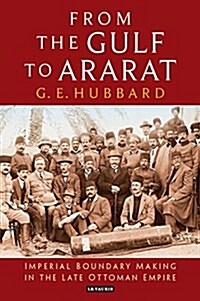 From the Gulf to Ararat : Imperial Boundary Making in the Late Ottoman Empire (Hardcover)