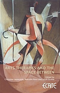 Arts Therapies and the Space Between : European Consortium for Arts Therapies Education (Paperback)