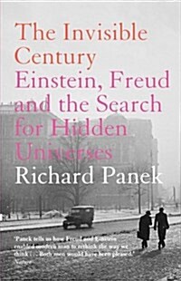 The Invisible Century : Einstein, Freud and the Search for Hidden Universes (Paperback)
