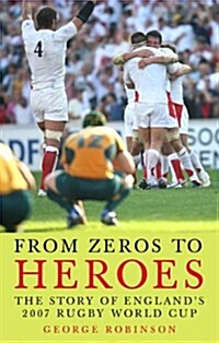 From Zeros to Heroes : The Story of Englands 2007 Rugby World Cup (Hardcover)