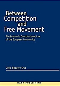 Between Competition and Free Movement : The Economic Constitutional Law of the European Community (Hardcover)