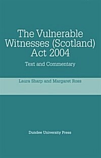 The Vulnerable Witnesses (Scotland) Act 2004 : Text and Commentary (Paperback)