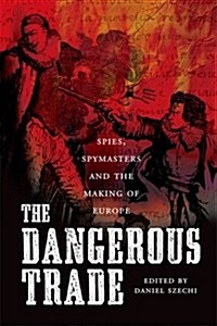 The Dangerous Trade : Spies, Spying and the Making of Europe (Paperback)