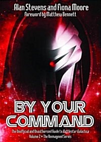 By Your Command : The Unofficial and Unauthorised Guide to Battlestar Galactica (Paperback)