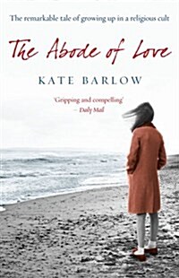 The Abode of Love : The Remarkable Tale of Growing Up in a Religious Cult (Paperback)