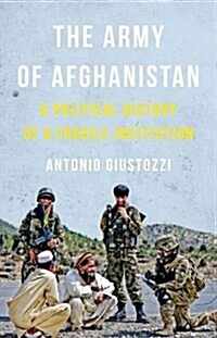 The Army of Afghanistan : A Political History of a Fragile Institution (Hardcover)