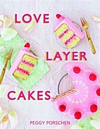 Love Layer Cakes : Over 30 Recipes and Decoration Ideas for Scrumptious Celebration Bakes (Hardcover)