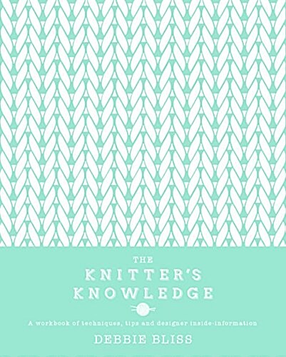 The Knitters Knowledge : A workbook of techniques, tips and designer inside-information (Hardcover)