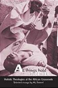 All Things Hold Together : Holistic Theologies at the African Grassroots (Paperback)