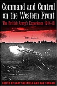 Command and Control on the Western Front : The British Armys Experience, 1914-19 (Hardcover)