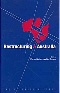 Restructuring Australia : Regionalism, Republicanism and Reform of the Nation-State (Paperback)