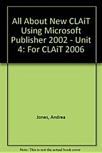 All About New CLAiT Using Microsoft Publisher 2002 - Unit 4 : For CLAiT 2006 (Spiral Bound)