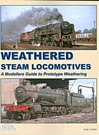 Weathered Steam Locomotives : A Modellers Guide to Prototype Weathering (Paperback)