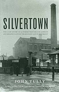 Silvertown : The Lost Story of a Strike That Shook London and Helped Launch the Modern Labour Movement (Hardcover)