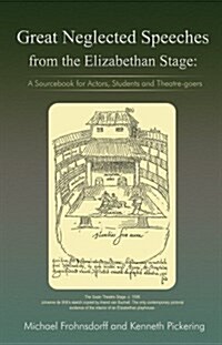 Great Neglected Speeches from the Elizabethan Stage : A Sourcebook for Actors, Students and Theatre-Goers (Paperback)