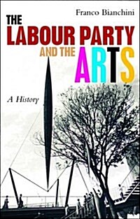 The the Labour Party and the Arts: a History (Paperback)