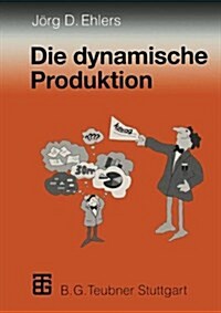 Die Dynamische Produktion : Kundenorientierung Von Fertigung Und Beschaffung Der Weg Zur Partnerschaft (Hardcover)