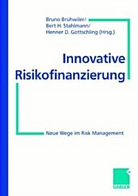 Innovative Risikofinanzierung: Neue Wege Im Risk Management (Hardcover, 1999)