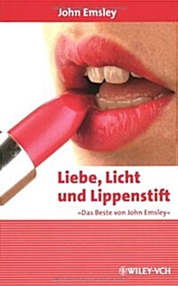 Liebe, Licht und Lippenstift : Das Beste Von John Emsley (Paperback)