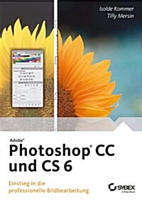 Adobe Photoshop CS 6 und CC : Einstieg in Die Professionelle Bildbearbeitung (Paperback)