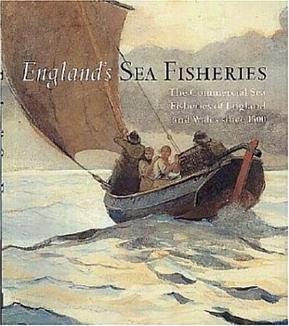 Englands Sea Fisheries : The Commercial Sea Fisheries of England and Wales Since 1300 (Hardcover)