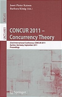 CONCUR 2011 -- Concurrency Theory: 22nd International Conference, CONCUR 2011, Aachen, Germany, September 6-9, 2011, Proceedings (Paperback)