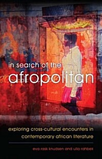 In Search of the Afropolitan : Encounters, Conversations and Contemporary Diasporic African Literature (Hardcover)