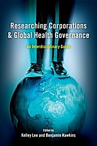 Researching Corporations and Global Health Governance : An Interdisciplinary Guide (Paperback)