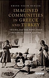 Imagined Communities in Greece and Turkey : Trauma and the Population Exchanges under Ataturk (Hardcover)