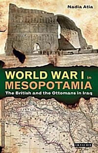 World War I in Mesopotamia : The British and the Ottomans in Iraq (Hardcover)