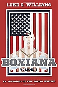 Boxiana Volume 1 : An anthology of new boxing writing (Paperback)
