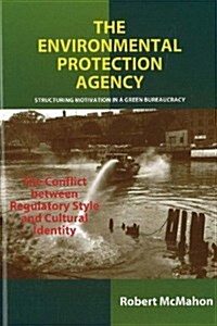 Environmental Protection Agency : Structuring Motivation in a Green Bureaucracy - The Conflict Between Regulatory Style and Cultural Identity (Hardcover)