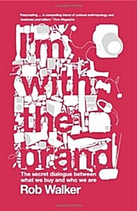 Im With the Brand : The Secret Dialogue Between What We Buy and Who We Are. (Paperback)
