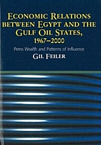 Economic Relations Between Egypt and the Gulf Oil States, 1967-2000 : Petro Wealth and Patterns of Influence (Hardcover)