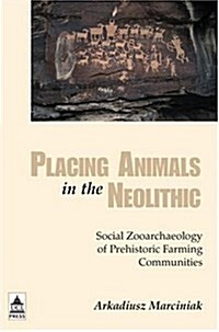 Placing Animals in the Neolithic : Social Zooarchaeology of Prehistoric Farming (Hardcover, illustrated ed)