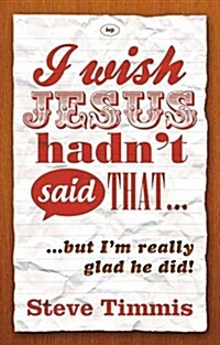 I Wish Jesus Hadnt Said That... : But Im Really Glad He Did (Paperback)
