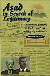 Asad in Search of Legitimacy : Message and Rhetoric in the Syrian Press Under Hafiz and Bashar (Hardcover)