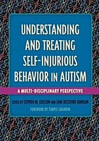 Understanding and Treating Self-Injurious Behavior in Autism : A Multi-Disciplinary Perspective (Paperback)