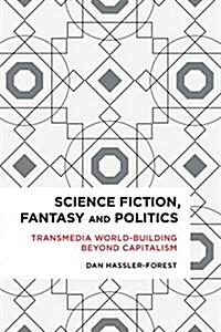 Science Fiction, Fantasy, and Politics : Transmedia World-Building Beyond Capitalism (Paperback)