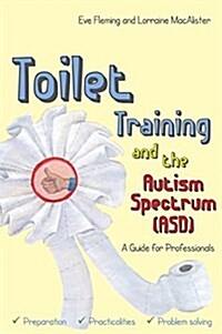 Toilet Training and the Autism Spectrum (ASD) : A Guide for Professionals (Paperback)