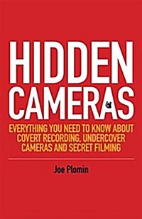 Hidden Cameras : Everything You Need to Know About Covert Recording, Undercover Cameras and Secret Filming (Paperback)