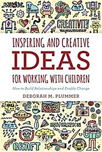 Inspiring and Creative Ideas for Working with Children : How to Build Relationships and Enable Change (Paperback)