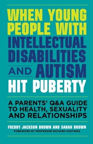 When Young People with Intellectual Disabilities and Autism Hit Puberty : A Parents Q&A Guide to Health, Sexuality and Relationships (Paperback)